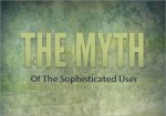 The Myth Of The Sophisticated User
