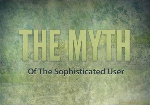 The Myth Of The Sophisticated User